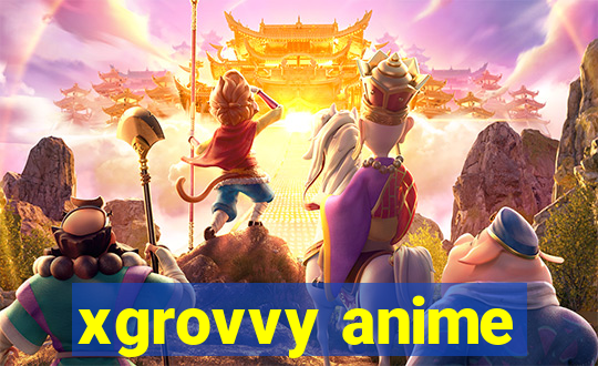 xgrovvy anime